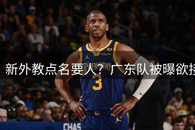 新外教点名要人？广东队被曝欲接触杜普里斯，这可是五号位的答案